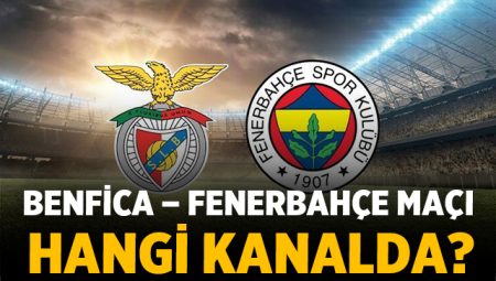 Benfica – Fenerbahçe maçı hangi kanalda? İşte canlı yayın bilgisi