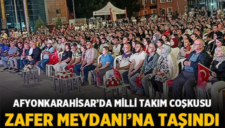 Afyonkarahisar’da Milli Takım Coşkusu Zafer Meydanı’na Taşındı