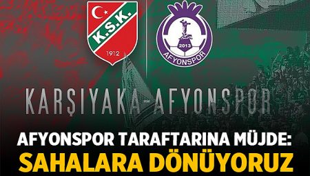 Afyonspor Karşıyaka Maçıyla Geri Dönüyor: Taraftarda Büyük Sevinç