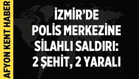 İzmir’de Polis Merkezine Silahlı Saldırı: 2 Şehit, 2 Yaralı