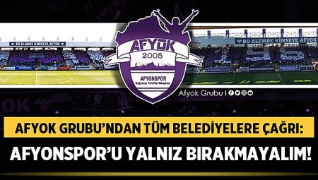 Afyok Grubu’ndan Tüm Belediyelere Çağrı: Afyonspor’u Yalnız Bırakmayalım!