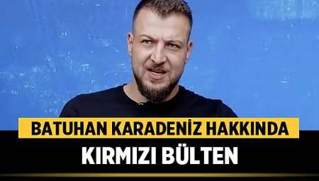 Batuhan Karadeniz Hakkında Kırmızı Bülten: Malvarlığının Tamamı Donduruldu