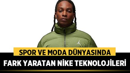 Spor ve Moda Dünyasında Fark Yaratan Nike Teknolojileri