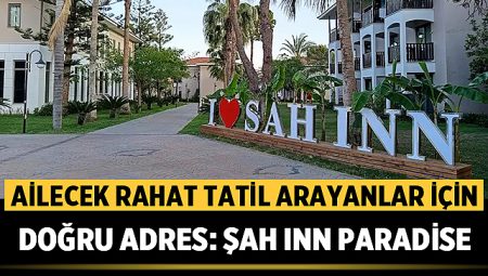 Ailecek Rahat Tatil Arayanlar İçin Doğru Adres: Şah Inn Paradise