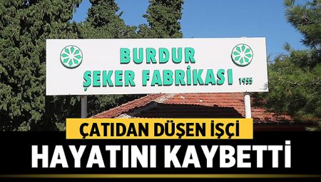 Burdur Şeker Fabrikasında Çatıdan Düşen İşçi Hayatını Kaybetti