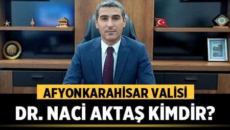 Afyonkarahisar Valisi Dr. Naci Aktaş Kimdir?