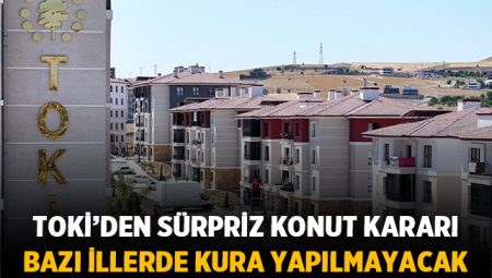 TOKİ'den sürpriz konut kararı: Bazı illerde kura yapılmayacak