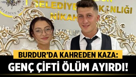 Burdur’da Kahreden Kaza: Genç Çifti Ölüm Ayırdı!