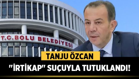 Bolu’da Şok: Tanju Özcan "İrtikap" Suçuyla Tutuklandı!