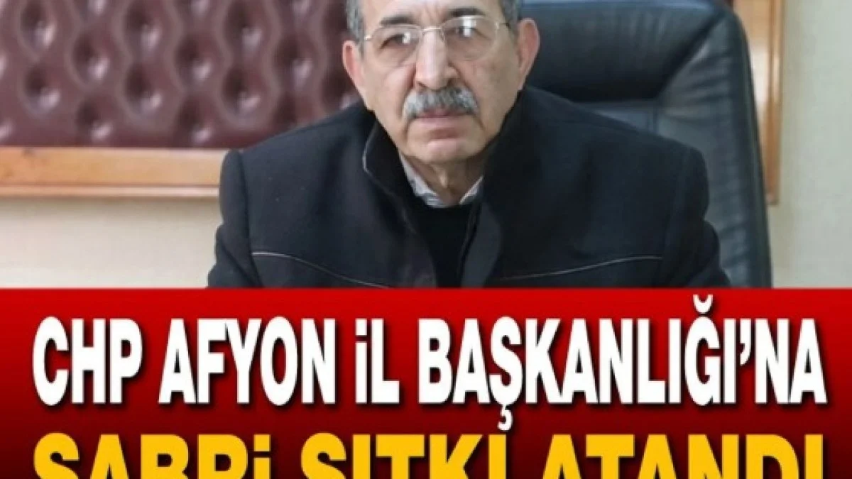 Sabri Sıtkı CHP Afyonkarahisar’ın Yeni İl Başkanı Oldu